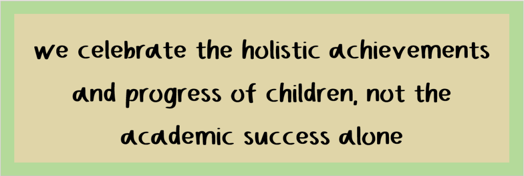 A graphic featuring the text 'we celebrate the holistic achievements and progress of children, not the academic success alone' on a beige background with green borders.